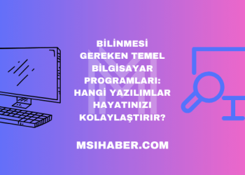 Bilinmesi Gereken Temel Bilgisayar Programları: Hangi Yazılımlar Hayatınızı Kolaylaştırır?