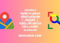 Google Haritalar'da Canlı Konum Nedir? Özellikleri ve Kullanım Alanları