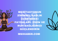 Meditasyonun Zihinsel Sağlık Üzerindeki Faydaları: Zihin ve Ruh Sağlığınızı Güçlendirin