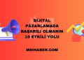 Dijital Pazarlamada Başarılı Olmanın 10 Etkili Yolu