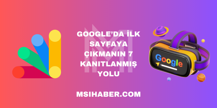 Google’da İlk Sayfaya Çıkmanın 7 Kanıtlanmış Yolu