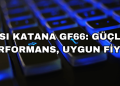 MSI Katana GF66: Güçlü Performans, Uygun Fiyat