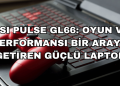 MSI Pulse GL66: Oyun ve Performansı Bir Araya Getiren Güçlü Laptop