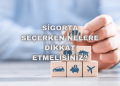 Sigorta Seçerken Nelere Dikkat Etmelisiniz?