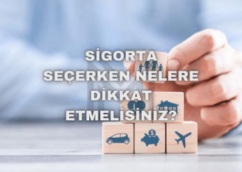 Sigorta Seçerken Nelere Dikkat Etmelisiniz?