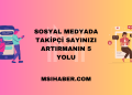 Sosyal Medyada Takipçi Sayınızı Artırmanın 5 Yolu
