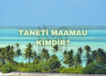 Taneti Maamau Kimdir?