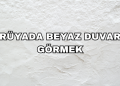 Rüyada Beyaz Duvar Görmek