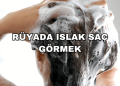 Rüyada Islak Saç Görmek