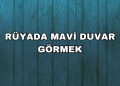 Rüyada Mavi Duvar Görmek