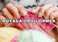 Rüyada Örgü Örmek