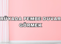 Rüyada Pembe Duvar Görmek