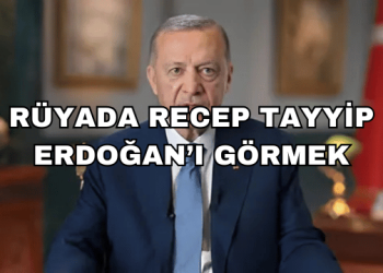 Rüyada Recep Tayyip Erdoğan’ı Görmek