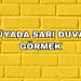 Rüyada Sarı Duvar Görmek