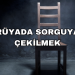 Rüyada Sorguya Çekilmek