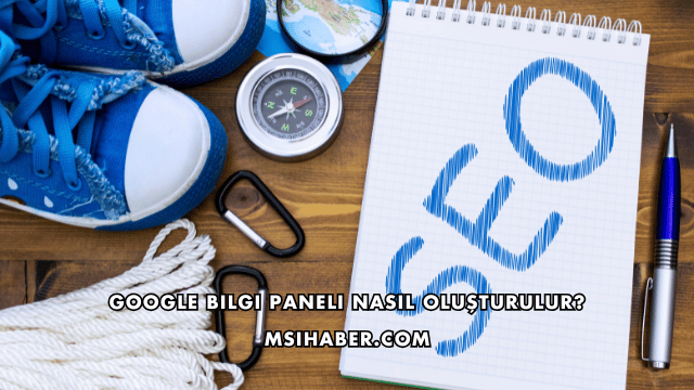Google Bilgi Paneli Nasıl Oluşturulur?