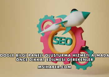 Google Bilgi Paneli Oluşturma Hizmeti Almadan Önce Dikkat Edilmesi Gerekenler