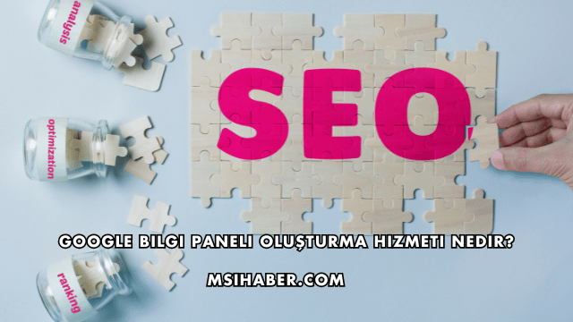 Google Bilgi Paneli Oluşturma Hizmeti Nedir?
