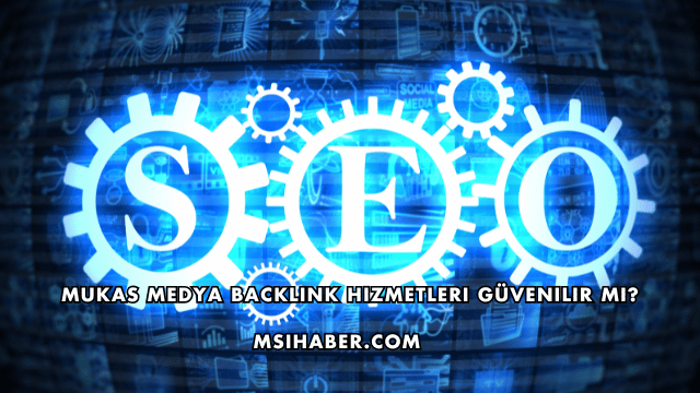 Mukas Medya Backlink Hizmetleri Güvenilir mi?