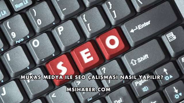 Mukas Medya ile SEO Çalışması Nasıl Yapılır?